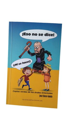 ¡Eso no se dice! (¡Ni se hace!) Coplas verdes de los Andes Orientales.