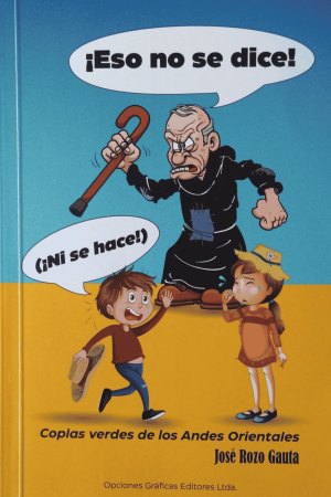 ¡Eso no se dice! (¡Ni se hace!) Coplas verdes de los Andes Orientales.